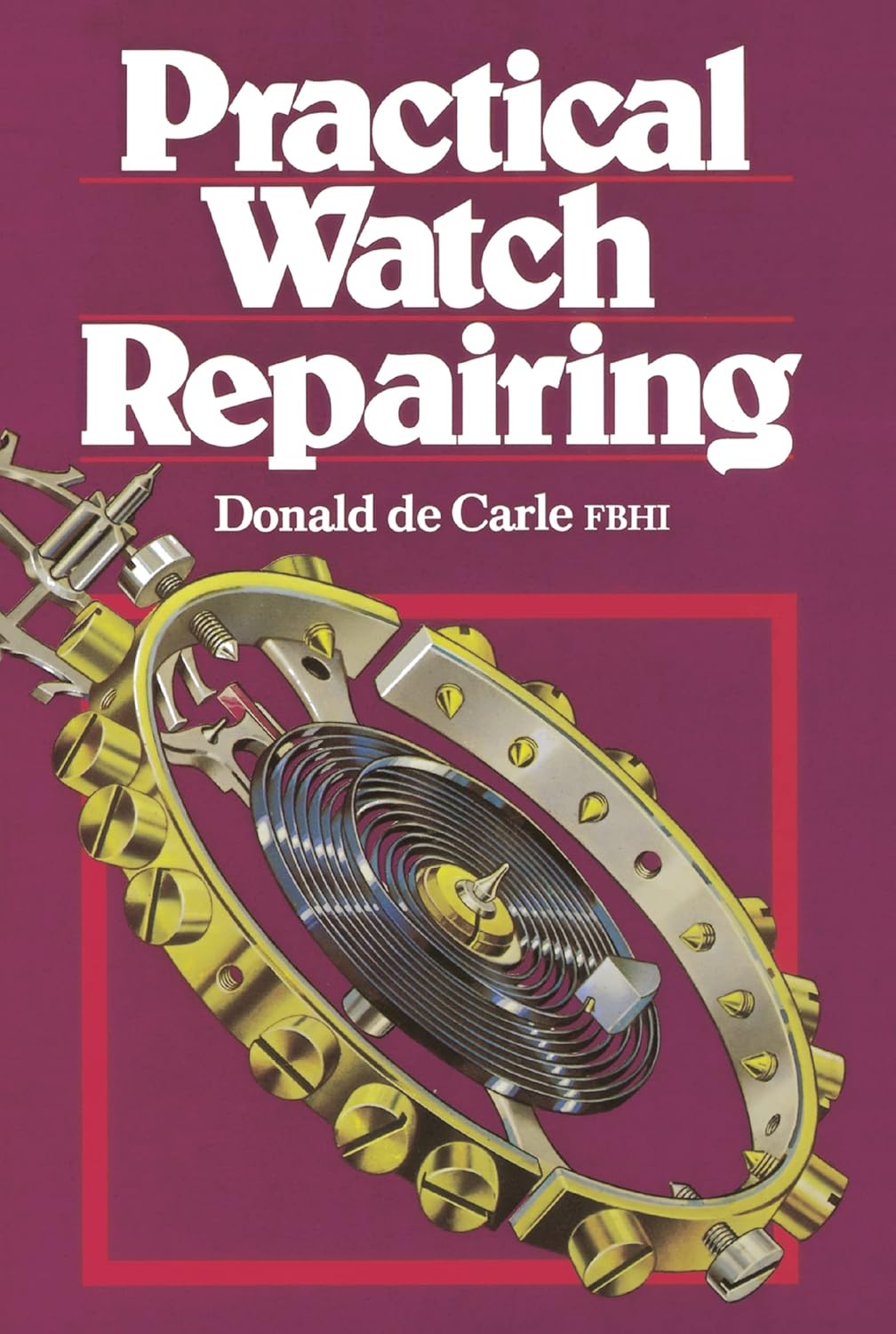 Practical Watch Repairing by Donald De Carle